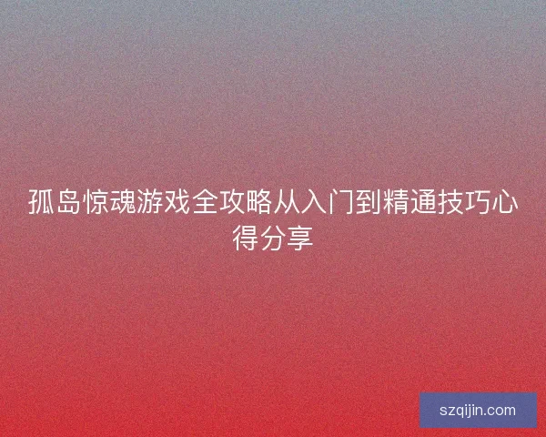 孤岛惊魂游戏全攻略从入门到精通技巧心得分享